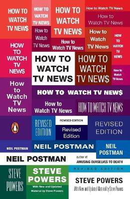 How to Watch TV News: Revised Edition - Neil Postman,Steve Powers - cover