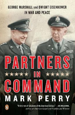 Partners in Command: George Marshall and Dwight Eisenhower in War and Peace - Mark Perry - cover