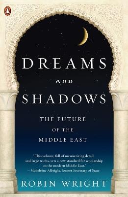 Dreams And Shadows: The Future of the Middle East - Robin Wright - cover