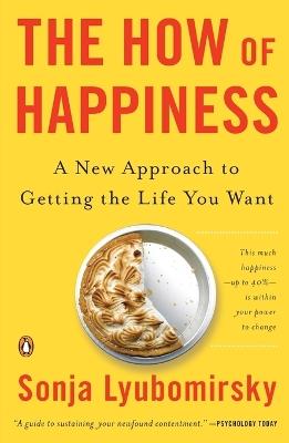 The How of Happiness: A New Approach to Getting the Life You Want - Sonja Lyubomirsky - cover