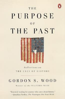 The Purpose of the Past: Reflections on the Uses of History - Gordon S. Wood - cover