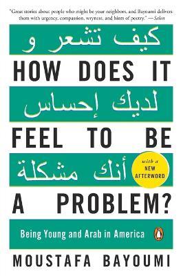 How Does It Feel to Be a Problem?: Being Young and Arab in America - Moustafa Bayoumi - cover