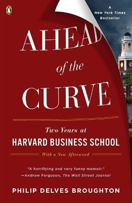 Ahead of the Curve: Two Years at Harvard Business School - Philip Delves Broughton - cover