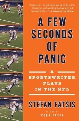 A Few Seconds of Panic: A Sportswriter Plays in the NFL - Stefan Fatsis - cover