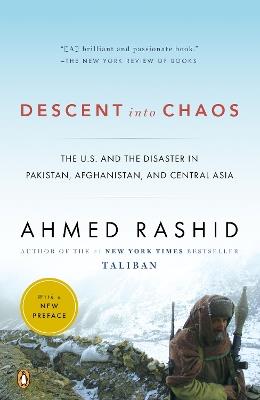 Descent into Chaos: The U.S. and the Disaster in Pakistan, Afghanistan, and Central Asia - Ahmed Rashid - cover