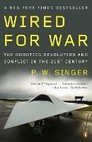 Wired for War: The Robotics Revolution and Conflict in the 21st Century - P W Singer - cover