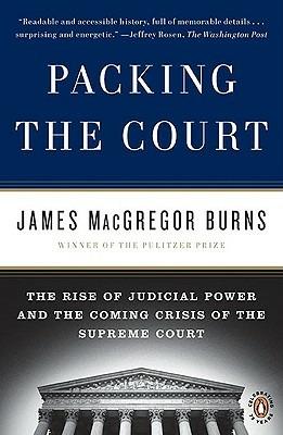 Packing the Court: The Rise of Judicial Power and the Coming Crisis of the Supreme Court - James Macgregor Burns - cover