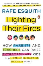 Lighting Their Fires: How Parents and Teachers Can Raise Extraordinary Kids in a Mixed-Up, Muddled-Up, Shook-Up World
