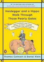 Heidegger And A Hippo Walk Through Those Pearly Gates: Using Philosophy (and Jokes!) to Explore Life, Death, the Afterlife, and Everything in Betweeen