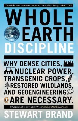 Whole Earth Discipline: Why Dense Cities, Nuclear Power, Transgenic Crops, Restored Wildlands, and Geoengineering Are Necessary - Stewart Brand - cover