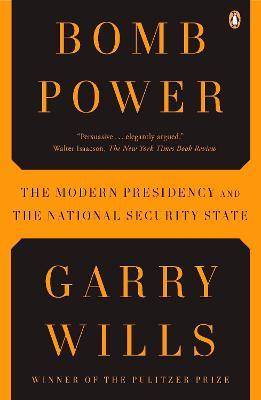 Bomb Power: The Modern Presidency and the National Security State - Garry Wills - cover