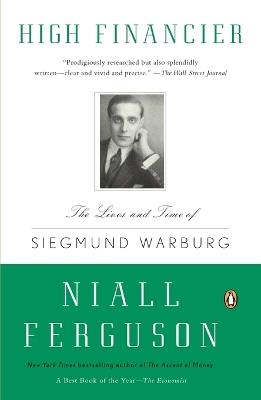 High Financier: The Lives and Time of Siegmund Warburg - Niall Ferguson - cover