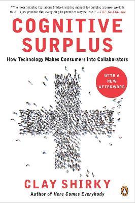 Cognitive Surplus: How Technology Makes Consumers into Collaborators - Clay Shirky - cover