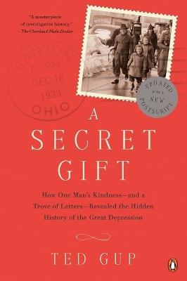 A Secret Gift: How One Man's Kindness--and a Trove of Letters--Revealed the Hidden History of t he Great Depression - Ted Gup - cover