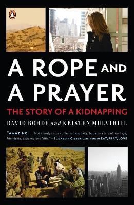 A Rope and a Prayer: The Story of a Kidnapping - David Rohde,Kristen Mulvihill - cover