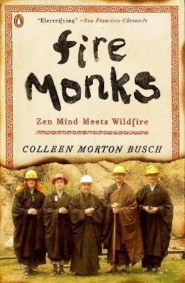 Fire Monks: Zen Mind Meets Wildfire - Colleen Morton Busch - cover
