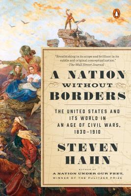 A Nation Without Borders: The United States and Its World in an Age of Civil Wars, 1830-1910 - Steven Hahn - cover