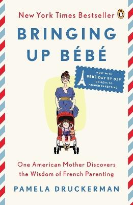 Bringing Up Bébé: One American Mother Discovers the Wisdom of French Parenting - Pamela Druckerman - cover