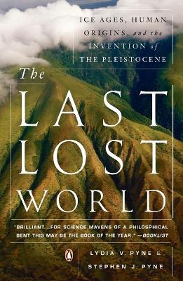 The Last Lost World: Ice Ages, Human Origins, and the Invention of the Pleistocene - Lydia Pyne,Stephen J. Pyne - cover