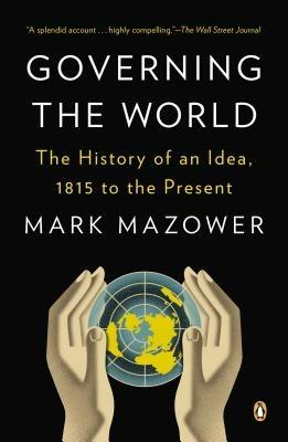 Governing the World: The History of an Idea, 1815 to the Present - Mark Mazower - cover