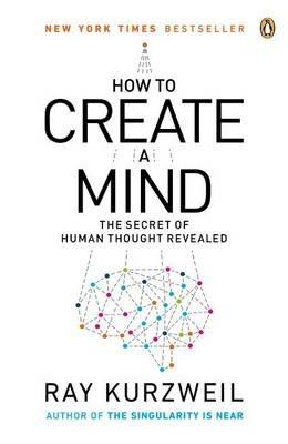 How to Create a Mind: The Secret of Human Thought Revealed - Ray Kurzweil - cover