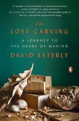 The Lost Carving: A Journey to the Heart of Making - David Esterly - cover