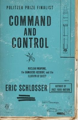Command and Control: Nuclear Weapons, the Damascus Accident, and the Illusion of Safety - Eric Schlosser - cover