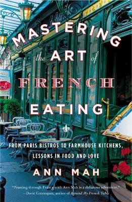 Mastering The Art Of French Eating: From Paris Bistros to Farmhouse Kitchens, Lessons in Food and Love - Ann Mah - cover