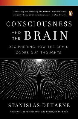 Consciousness and the Brain: Deciphering How the Brain Codes Our Thoughts - Stanislas Dehaene - cover