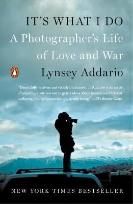 It's What I Do: A Photographer's Life of Love and War - Lynsey Addario - cover