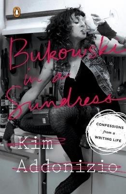 Bukowski in a Sundress: Confessions from a Writing Life - Kim Addonizio - cover