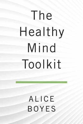 The Healthy Mind Toolkit: Quit Sabotaging Your Success and Become Your Best Self - Alice Boyes - cover
