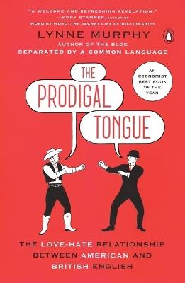The Prodigal Tongue: The Love-Hate Relationship Between American and British English - Lynne Murphy - cover