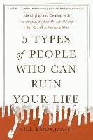 5 Types of People Who Can Ruin Your Life: Identifying and Dealing with Narcissists, Sociopaths, and Other High-Conflict Personalities - Bill Eddy - cover