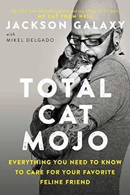 Total Cat Mojo: The Ultimate Guide to Life with Your Cat - Jackson Galaxy,Mikel Delgado - cover