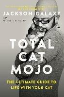 Total Cat Mojo: The Ultimate Guide to Life with Your Cat - Jackson Galaxy,Mikel Delgado - cover