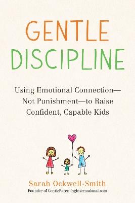 Gentle Discipline: Using Emotional Connection--Not Punishment--to Raise Confident, Capable Kids - Sarah Ockwell-Smith - cover