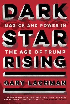 Dark Star Rising: Magick and Power in the Age of Trump - Gary Lachman - cover
