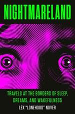 Nightmareland: Travels at the Borders of Sleep, Dreams, and Wakefulness