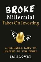 Broke Millennial Takes On Investing: A Beginner's Guide to Leveling-Up Your Money - Erin Lowry - cover