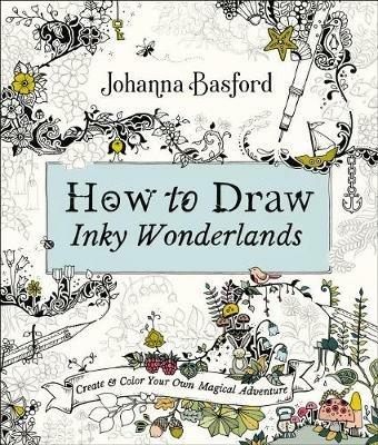 How to Draw Inky Wonderlands: Create and Color Your Own Magical Adventure - Johanna Basford - cover