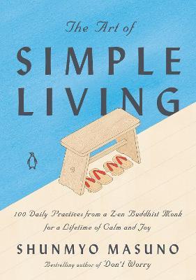 The Art of Simple Living: 100 Daily Practices from a Zen Buddhist Monk for a Lifetime of Calm and Joy - Shunmyo Masuno - cover