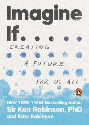 Imagine If . . .: Creating a Future for Us All - Ken Robinson,Kate Robinson - cover