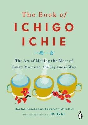 The Book of Ichigo Ichie: The Art of Making the Most of Every Moment, the Japanese Way - Héctor García,Francesc Miralles - cover