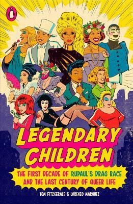 Legendary Children: The First Decade of RuPaul's Drag Race and the First Century of Queer Life - Tom Fitzgerald,Lorenzo Marquez - cover