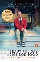 A Beautiful Day In The Neighborhood: Neighborly Words of Wisdom from Mister Rogers - Fred Rogers,Tom Junod - cover