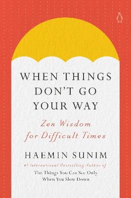 When Things Don't Go Your Way: Zen Wisdom for Difficult Times - Haemin Sunim - cover