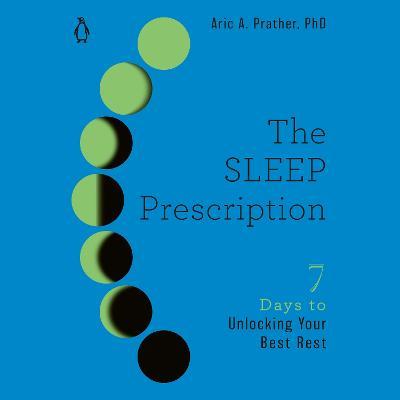 The Sleep Prescription: Seven Days to Unlocking Your Best Rest - Aric A. Prather - cover