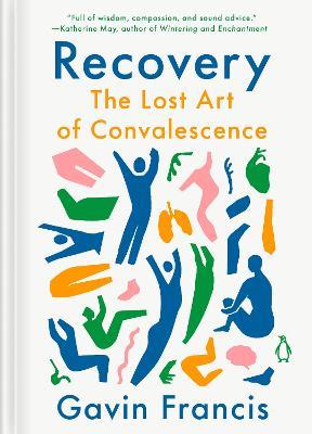 Recovery: The Lost Art of Convalescence - Gavin Francis - cover