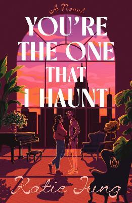 You're the One That I Haunt: A Novel - Katie Jung - cover